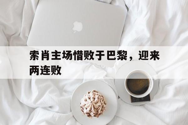 索肖主场惜败于巴黎，迎来两连败